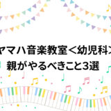 ヤマハ音楽教室＜幼児科＞　親がやるべきこと３選